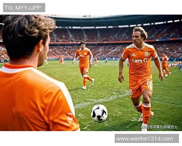 荷兰足球队明星球员盘点 领军人物与崭新锋线崛起